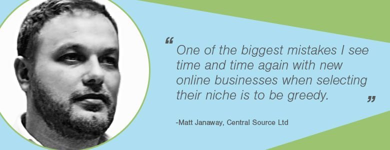 4a2ca372 d587 4376 9ab3 fef8e0119aef Matt Janaway One of the biggest mistakes I see time and time again with new online businesses when selecting their market is to be greedy.