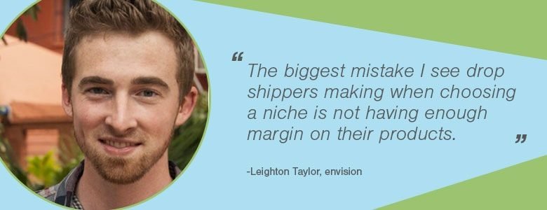 d3cd3668 53d0 4e5e b691 f336a85f494f Leighton Taylor The biggest mistake I see drop shippers making when choosing a market is not having enough margin on their products.