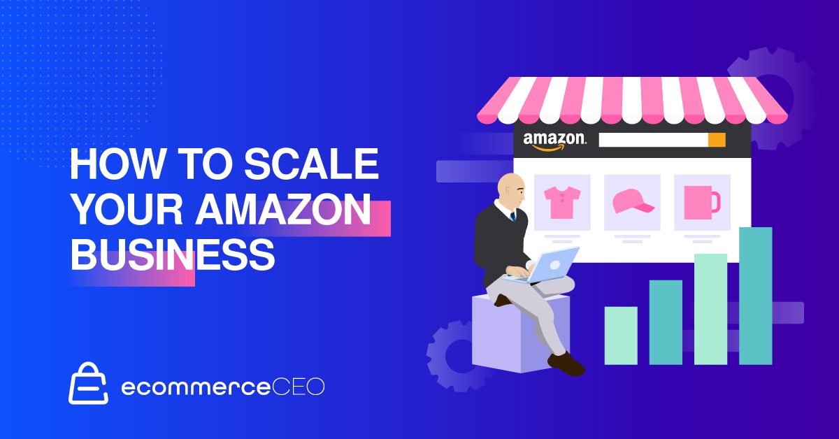 How to Scale Your Amazon Business How to Scale Your Amazon Business